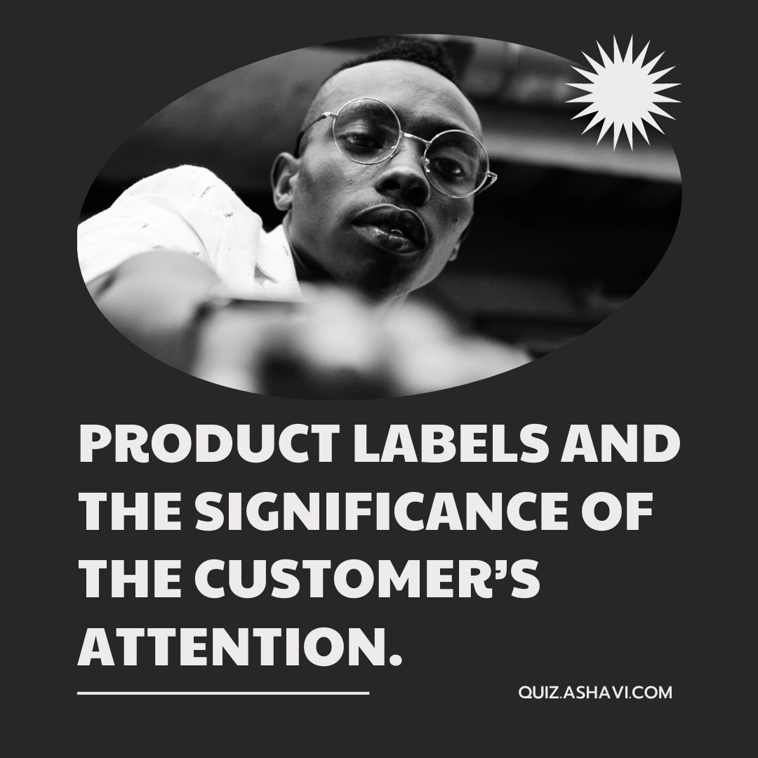 Product labels and the significance of the customer’s attention.